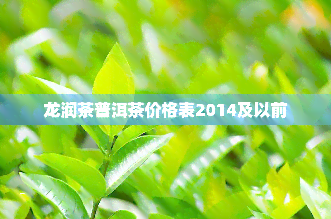 龙润茶普洱茶价格表2014及以前