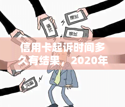 信用卡起诉时间多久有结果，2020年信用卡起诉标准，被信用卡起诉多久会收到传票，被信用卡起诉诉讼费多少钱