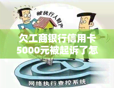 欠工商银行信用卡5000元被起诉了怎么办，应对工商银行信用卡5000元被起诉的解决方案