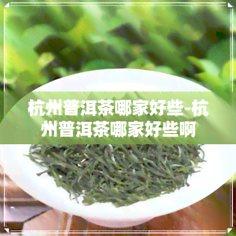 杭州普洱茶哪家好些-杭州普洱茶哪家好些啊