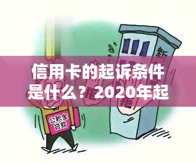 信用卡的起诉条件是什么？2020年起诉标准及诉讼费用