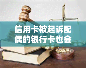 信用卡被起诉配偶的银行卡也会被冻结吗？