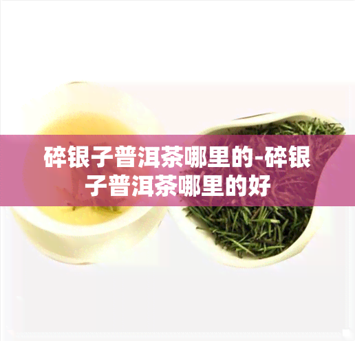 碎银子普洱茶哪里的-碎银子普洱茶哪里的好