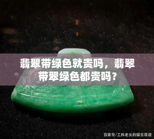 翡翠带绿色就贵吗，翡翠带翠绿色都贵吗？