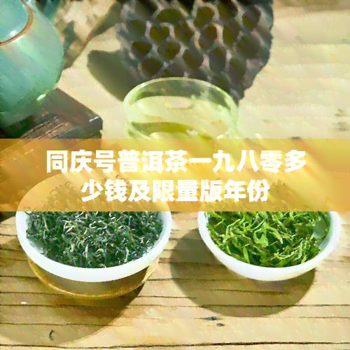 同庆号普洱茶一九八零多少钱及限量版年份