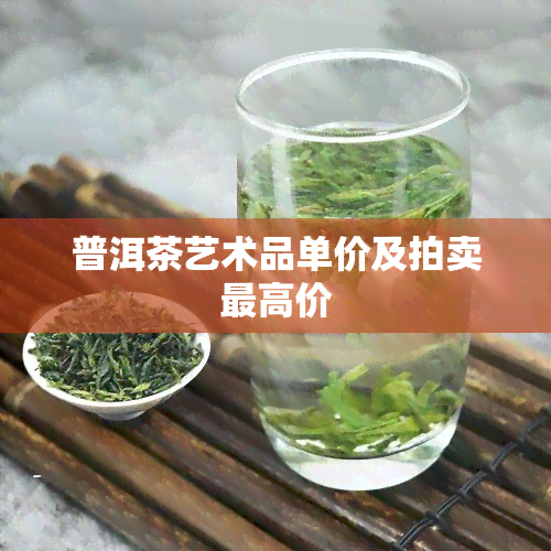 普洱茶艺术品单价及拍卖更高价