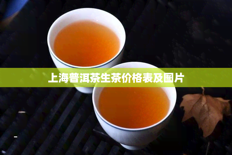 上海普洱茶生茶价格表及图片