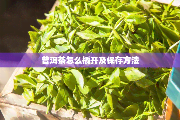 普洱茶怎么撬开及保存方法