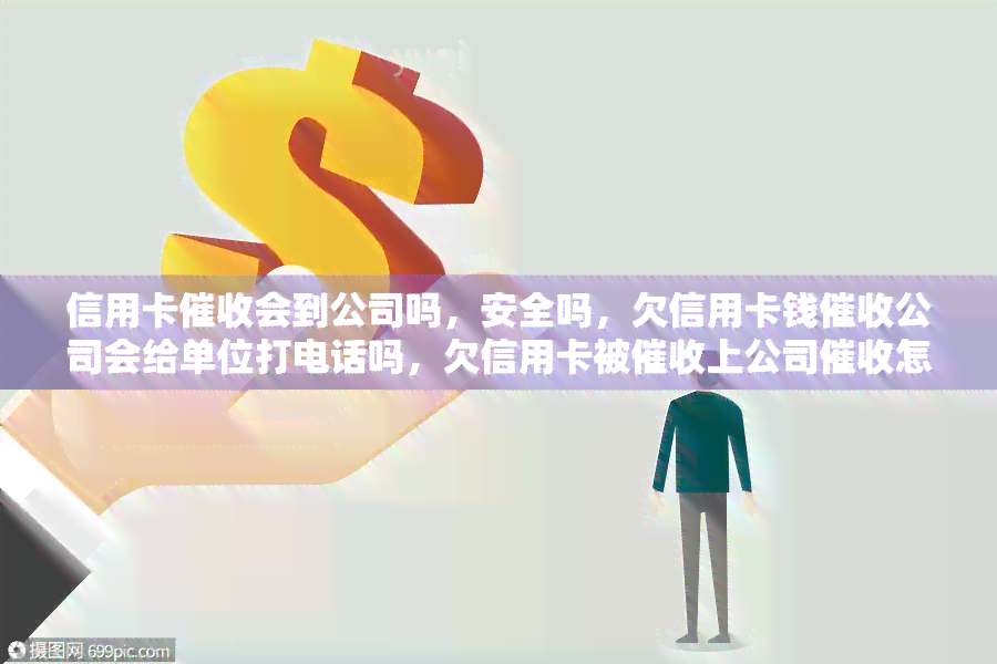 信用卡会到公司吗，安全吗，欠信用卡钱公司会给单位打电话吗，欠信用卡被上公司怎么办