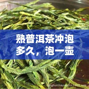 熟普洱茶冲泡多久，泡一壶香气浓，普洱茶需几番功夫？