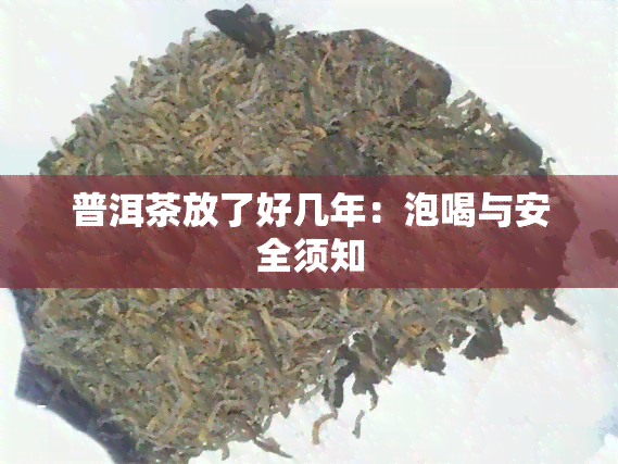 普洱茶放了好几年：泡喝与安全须知