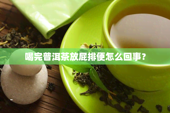 喝完普洱茶放屁排便怎么回事？