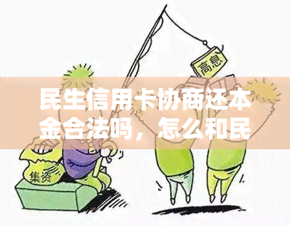 民生信用卡协商还本金合法吗，怎么和民生银行信用卡协商还款？