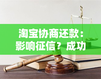 淘宝协商还款：影响？成功案例及操作流程