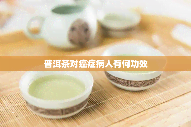 普洱茶对癌症病人有何功效