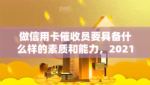 做信用卡员要具备什么样的素质和能力，2021做信用卡工作怎么样