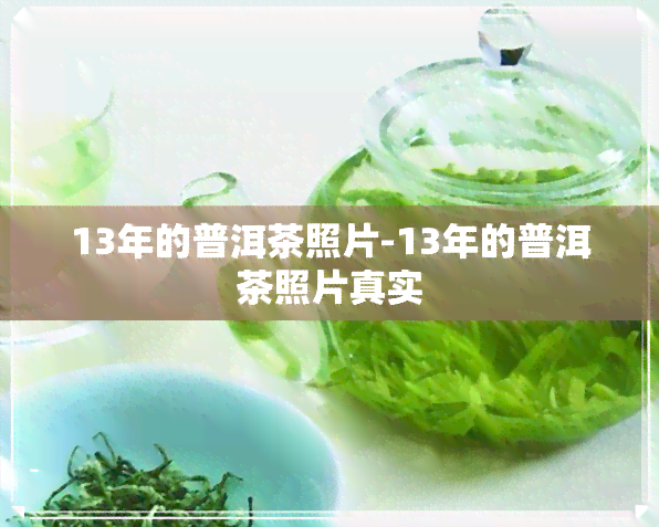 13年的普洱茶照片-13年的普洱茶照片真实