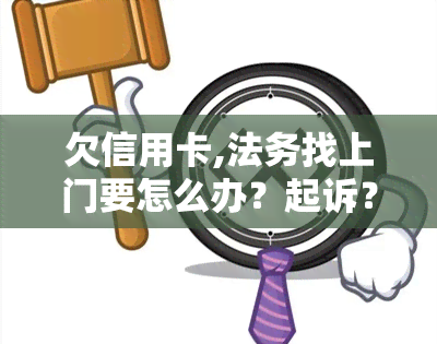 欠信用卡,法务找上门要怎么办？起诉？