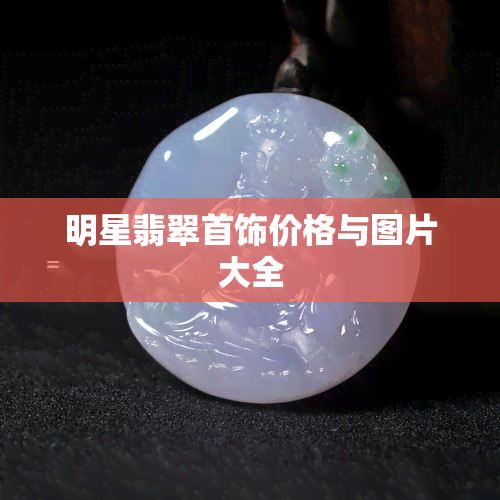 明星翡翠首饰价格与图片大全