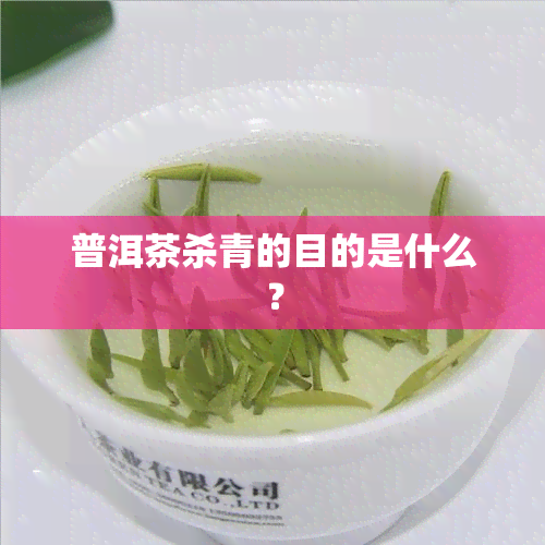 普洱茶杀青的目的是什么？