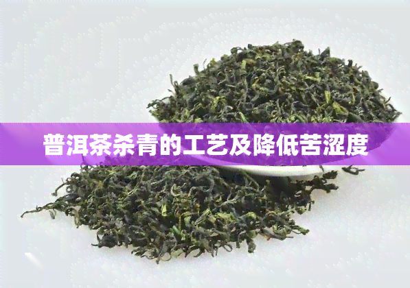 普洱茶杀青的工艺及降低苦涩度