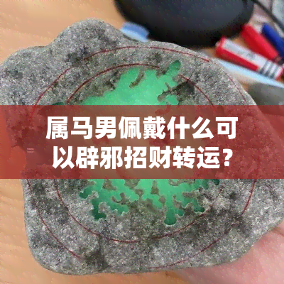 属马男佩戴什么可以辟邪招财转运？