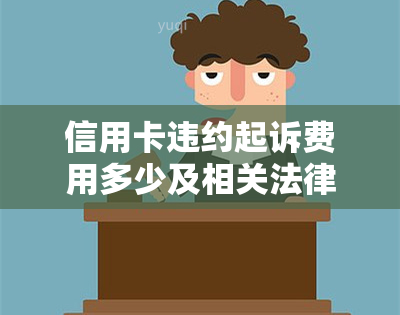 信用卡违约起诉费用多少及相关法律规定