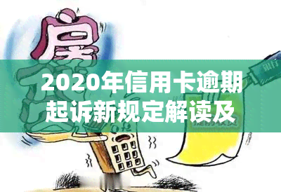 2020年信用卡逾期起诉新规定解读及解决方法