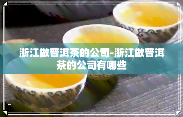 浙江做普洱茶的公司-浙江做普洱茶的公司有哪些