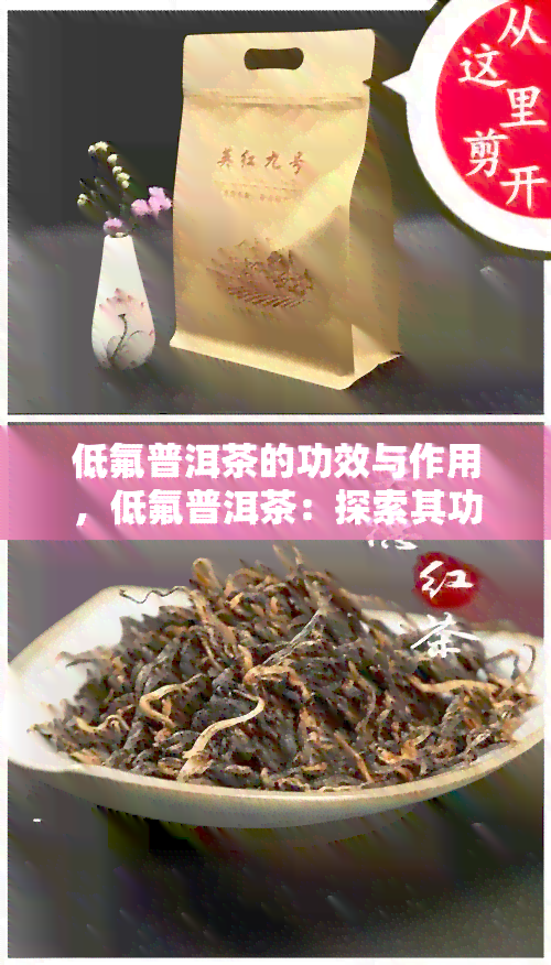 低氟普洱茶的功效与作用，低氟普洱茶：探索其功效与作用