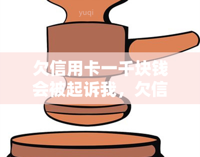 欠信用卡一千块钱会被起诉我，欠信用卡一千块钱或将面临法律诉讼：了解你的权利与责任