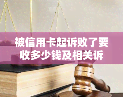 被信用卡起诉败了要收多少钱及相关诉讼费