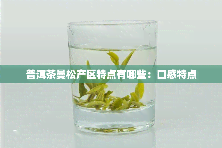 普洱茶曼松产区特点有哪些：口感特点