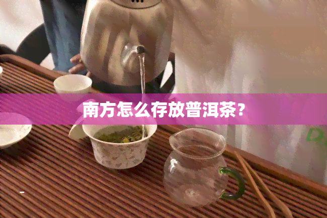 南方怎么存放普洱茶？