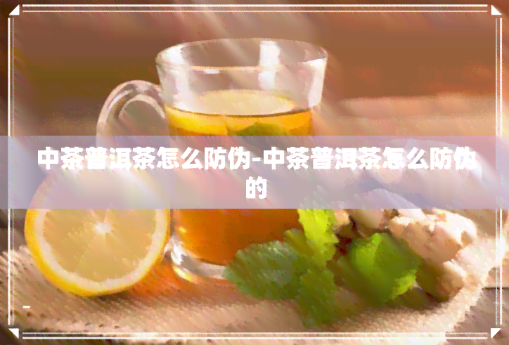 中茶普洱茶怎么防伪-中茶普洱茶怎么防伪的