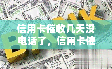 信用卡几天没电话了，信用卡：几天未接到电话，有何意味？