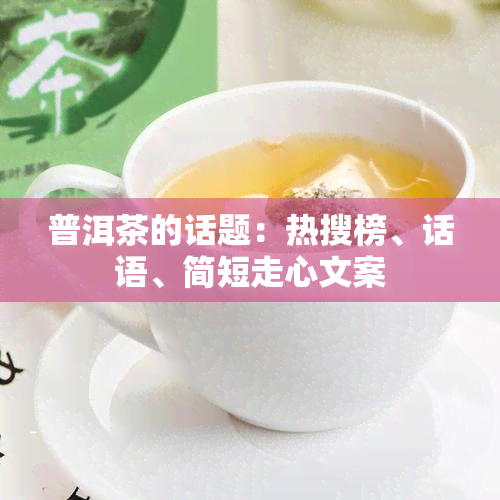 普洱茶的话题：热搜榜、话语、简短走心文案