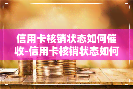 信用卡核销状态如何-信用卡核销状态如何的