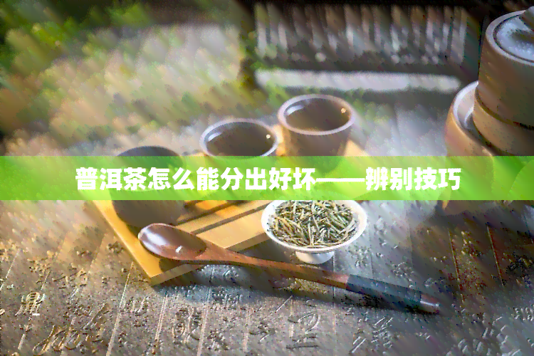 普洱茶怎么能分出好坏——辨别技巧