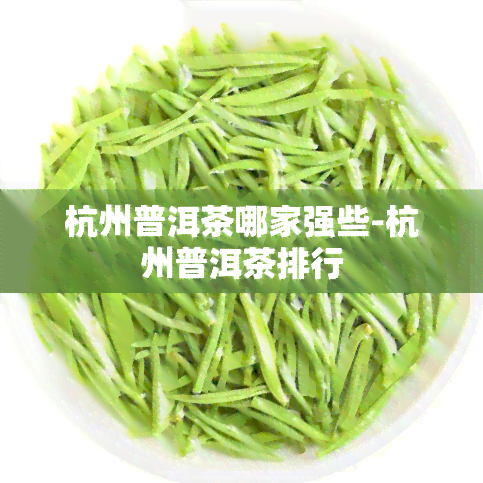 杭州普洱茶哪家强些-杭州普洱茶排行