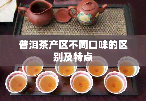 普洱茶产区不同口味的区别及特点