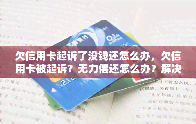 欠信用卡起诉了没钱还怎么办，欠信用卡被起诉？无力偿还怎么办？解决方法大揭秘！