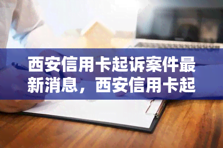 西安信用卡起诉案件最新消息，西安信用卡起诉案件：最新进展揭晓