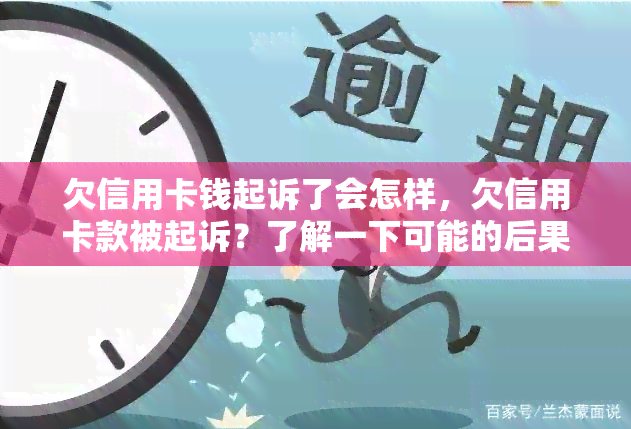 欠信用卡钱起诉了会怎样，欠信用卡款被起诉？了解一下可能的后果