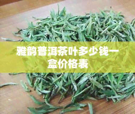 雅韵普洱茶叶多少钱一盒价格表