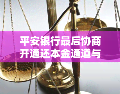 平安银行最后协商开通还本金通道与还款减免政策