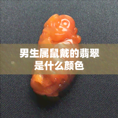 男生属鼠戴的翡翠是什么颜色