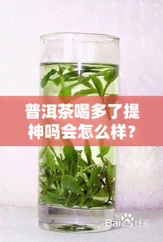 普洱茶喝多了提神吗会怎么样？