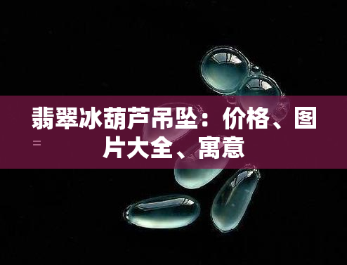 翡翠冰葫芦吊坠：价格、图片大全、寓意