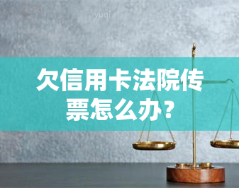 欠信用卡法院传票怎么办？